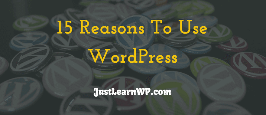 Reasons To Use WordPress: 15 Benefits Of Taking Your Traditional Website To Online With WordPress!