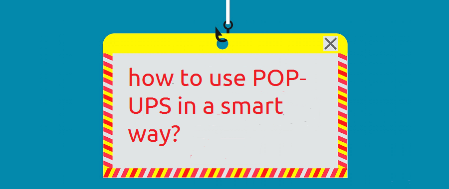 how to use pop-ups in a smart way