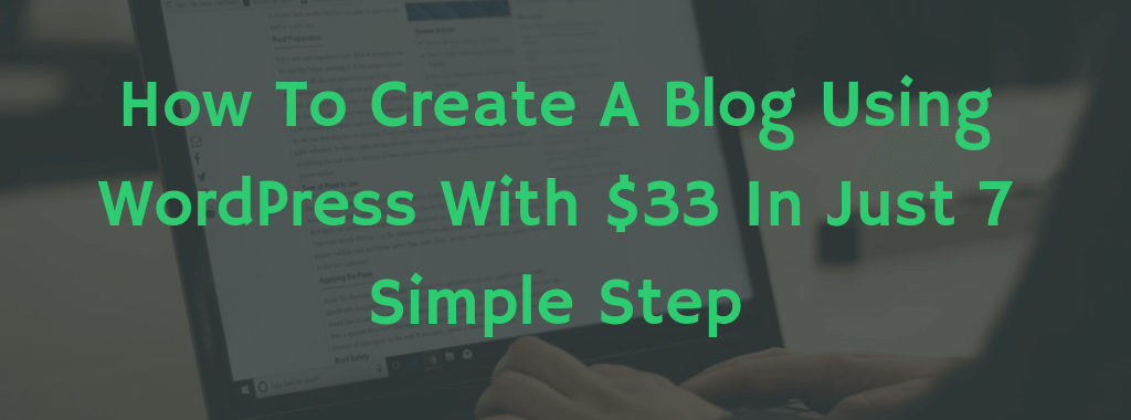 How To Create A Blog Using WordPress With $33 In Just 7 Simple Steps