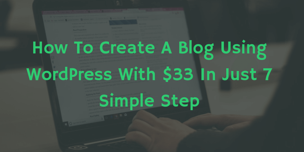 How To Create A Blog Using WordPress With $33 In Just 7 Simple Steps